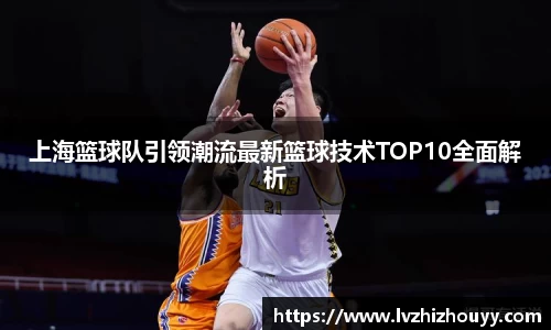上海篮球队引领潮流最新篮球技术TOP10全面解析